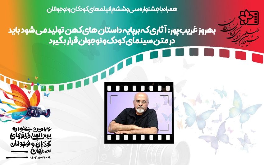 بهروز غریب پور: آثاری که برپایه داستانهای کهن تولید میشود باید در متن سینمای کودک و نوجوان قرار بگیرد